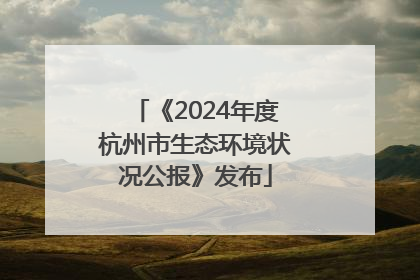 《2024年度杭州市生态环境状况公报》发布