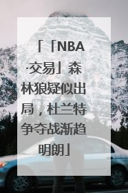 「NBA·交易」森林狼疑似出局，杜兰特争夺战渐趋明朗