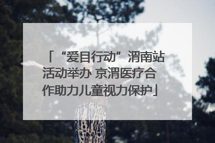 “爱目行动”渭南站活动举办 京渭医疗合作助力儿童视力保护