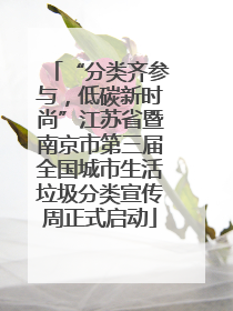 “分类齐参与，低碳新时尚”江苏省暨南京市第三届全国城市生活垃圾分类宣传周正式启动