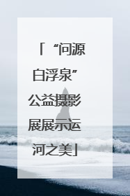“问源白浮泉”公益摄影展展示运河之美