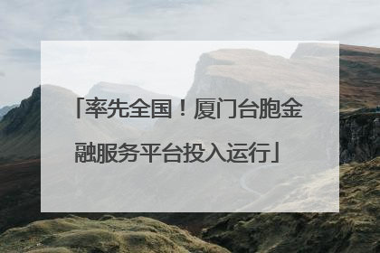 率先全国！厦门台胞金融服务平台投入运行
