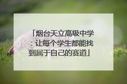 烟台天立高级中学：让每个学生都能找到属于自己的赛道
