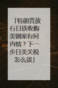 特朗普放行日铁收购美钢案有何内情？下一步日美关税怎么谈