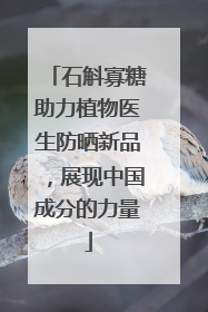 石斛寡糖助力植物医生防晒新品，展现中国成分的力量