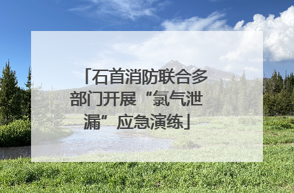 石首消防联合多部门开展“氯气泄漏”应急演练