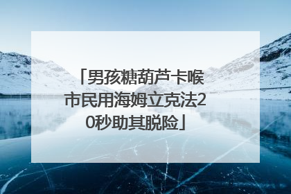 男孩糖葫芦卡喉 市民用海姆立克法20秒助其脱险