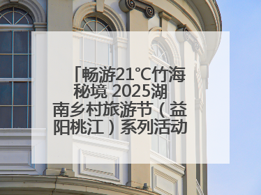 畅游21℃竹海秘境 2025湖南乡村旅游节（益阳桃江）系列活动5月29日启幕