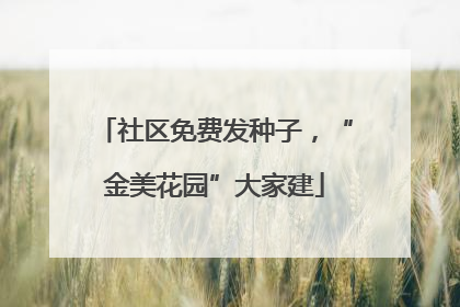 社区免费发种子，“金美花园”大家建