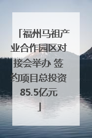 福州马祖产业合作园区对接会举办 签约项目总投资85.5亿元