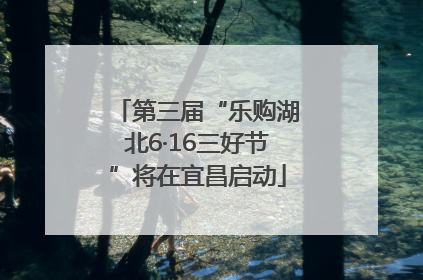 第三届“乐购湖北6·16三好节”将在宜昌启动