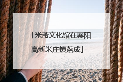 米芾文化馆在襄阳高新米庄镇落成