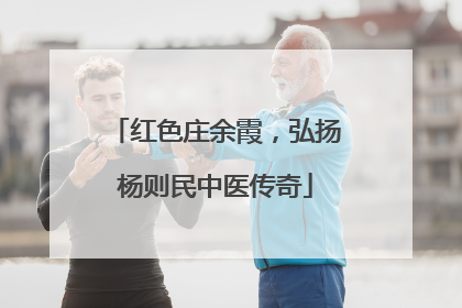 红色庄余霞，弘扬杨则民中医传奇
