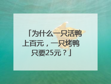 为什么一只活鸭上百元，一只烤鸭只要25元？