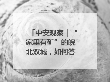 中安观察｜“家里有矿”的皖北双城，如何答好转型之问？