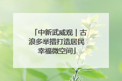 中新武威观｜古浪多举措打造居民幸福微空间