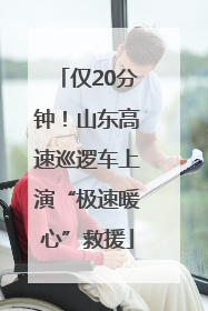 仅20分钟！山东高速巡逻车上演“极速暖心”救援