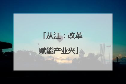 从江：改革赋能产业兴