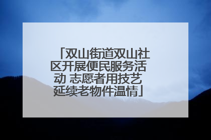 双山街道双山社区开展便民服务活动 志愿者用技艺延续老物件温情