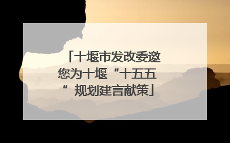 十堰市发改委邀您为十堰“十五五”规划建言献策