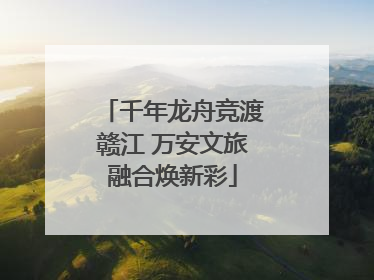 千年龙舟竞渡赣江 万安文旅融合焕新彩