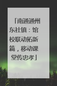 南通通州东社镇：馆校联动拓新篇，移动课堂传忠孝