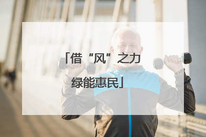 借“风”之力 绿能惠民