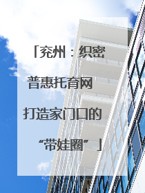 兖州：织密普惠托育网 打造家门口的“带娃圈”