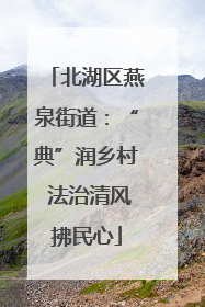 北湖区燕泉街道：“典”润乡村 法治清风拂民心