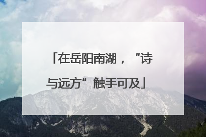 在岳阳南湖，“诗与远方”触手可及