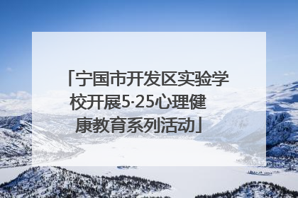 宁国市开发区实验学校开展5·25心理健康教育系列活动