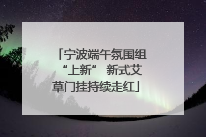 宁波端午氛围组“上新” 新式艾草门挂持续走红