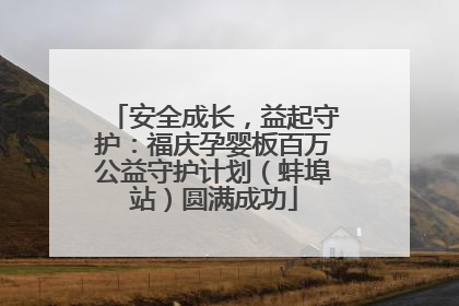 安全成长，益起守护：福庆孕婴板百万公益守护计划（蚌埠站）圆满成功