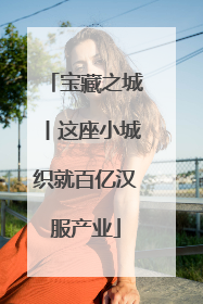 宝藏之城丨这座小城织就百亿汉服产业