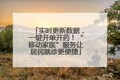 实时更新数据，一键开单开药！“移动家医”服务让居民就诊更便捷