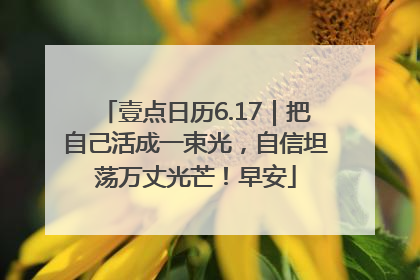 壹点日历6.17｜把自己活成一束光，自信坦荡万丈光芒！早安