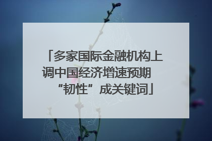 多家国际金融机构上调中国经济增速预期 “韧性”成关键词