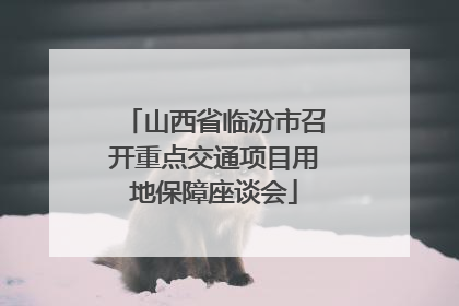 山西省临汾市召开重点交通项目用地保障座谈会