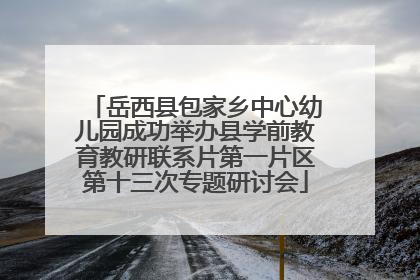 岳西县包家乡中心幼儿园成功举办县学前教育教研联系片第一片区第十三次专题研讨会