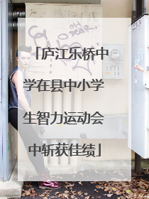 庐江乐桥中学在县中小学生智力运动会中斩获佳绩