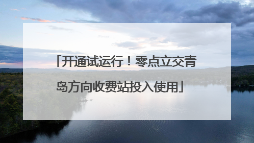 开通试运行！零点立交青岛方向收费站投入使用