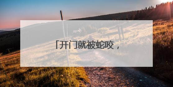 开门就被蛇咬，杭州女子蒙了！消防紧急提醒：这些方法都不靠谱！