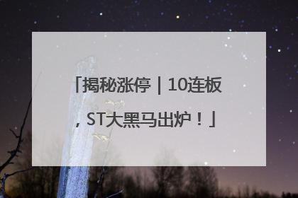 揭秘涨停｜10连板，ST大黑马出炉！