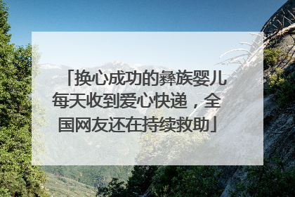 换心成功的彝族婴儿每天收到爱心快递，全国网友还在持续救助