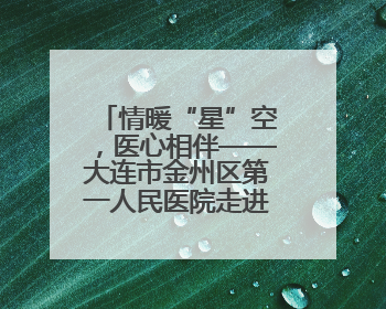 情暖“星”空，医心相伴——大连市金州区第一人民医院走进晨光书院自闭症康复服务中心