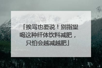 挨骂也要说！别指望喝这种纤体饮料减肥，只怕会越减越肥