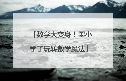 数学大变身！墨小学子玩转数学魔法