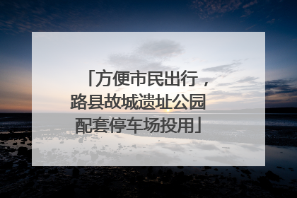 方便市民出行，路县故城遗址公园配套停车场投用