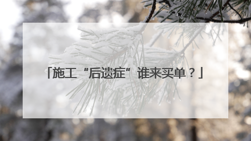 施工“后遗症”谁来买单？