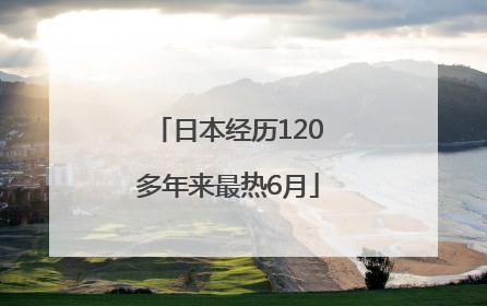日本经历120多年来最热6月